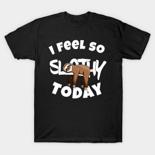 I Feel So Slothy Today T-Shirt